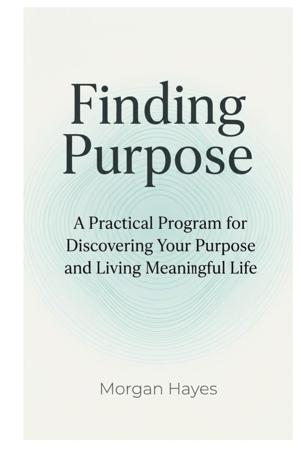 Finding Purpose: A Practical Program for Discovering Your Purpose and Living Meaningful Life (Live Well Series)