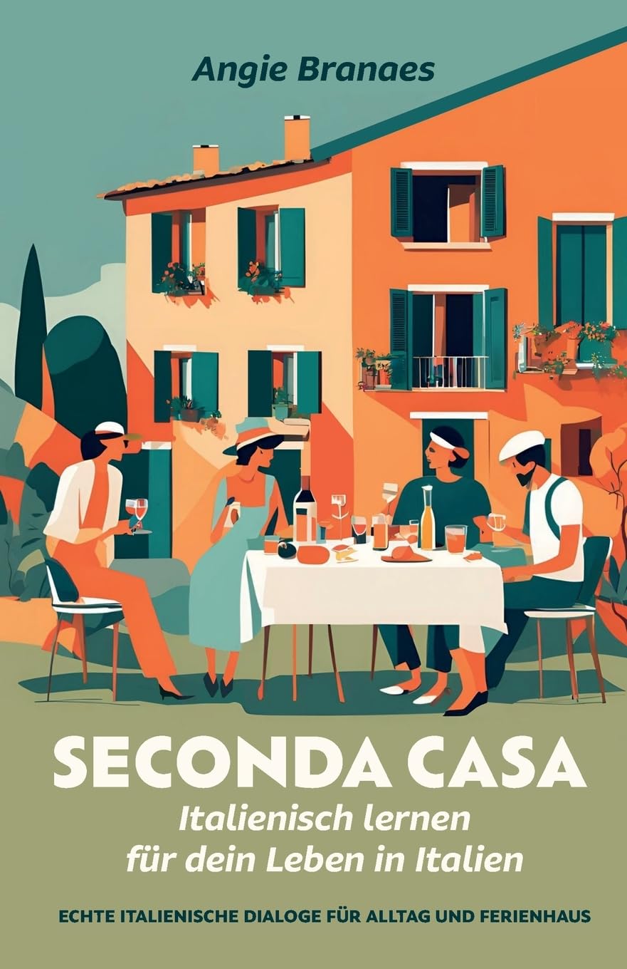 Seconda Casa – Italienisch lernen für dein Leben in Italien: Echte italienische Dialoge für Alltag und Ferienhaus (A2-B1) (Italienisch lernen für echte Alltagssituationen, Band 1)