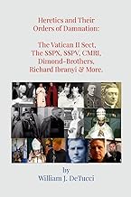 Heretics and Their Orders of Damnation: The Vatican II Sect, The SSPX, SSPV, CMRI, Dimond-Brothers, Richard Ibranyi & More.