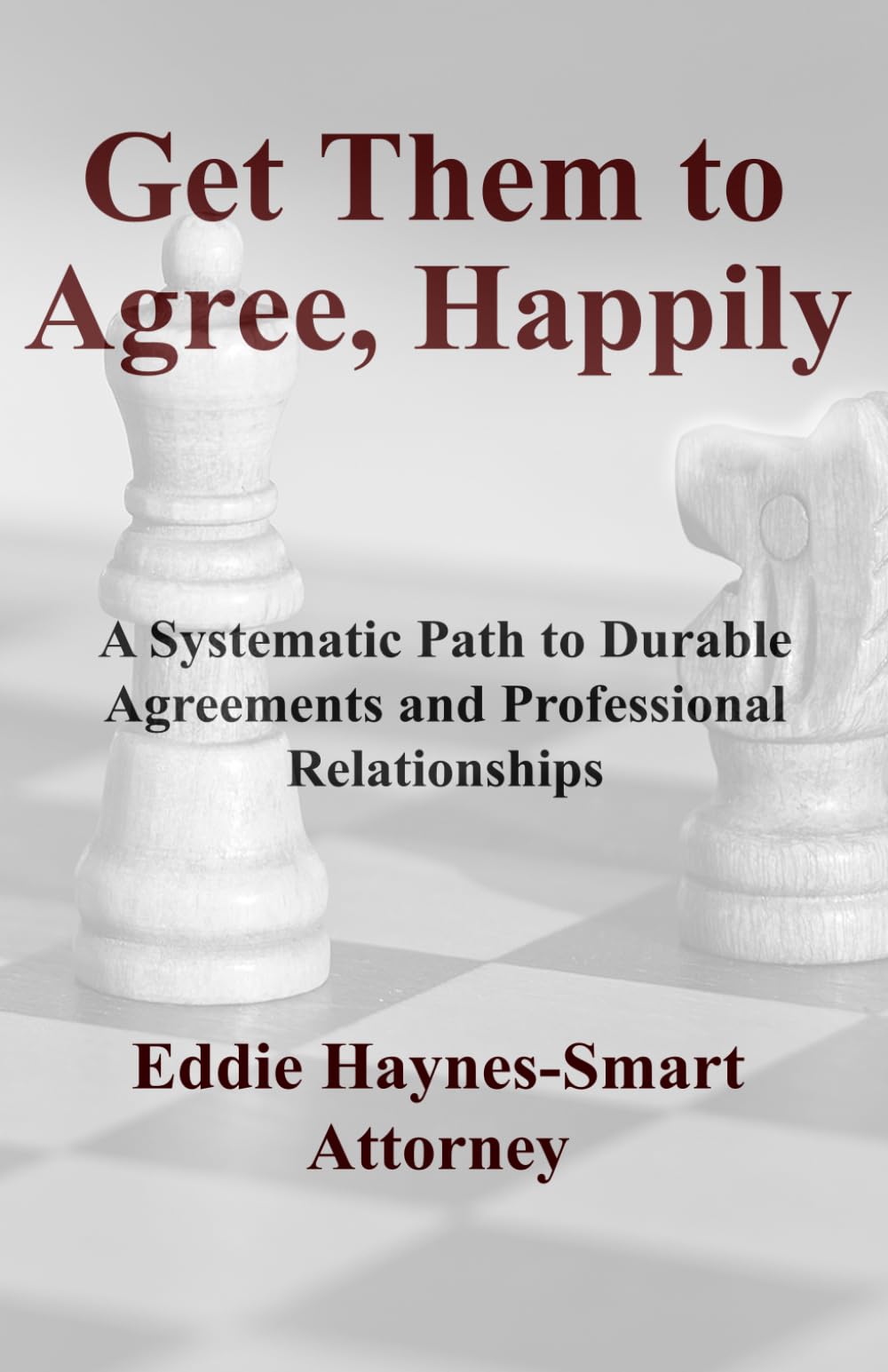 Get Them to Agree, Happily: A Systematic Path to Durable Agreements and Professional Relationships