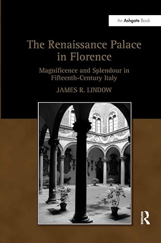 The Renaissance Palace in Florence: Magnificence and Splendour in Fifteenth-Century Italy