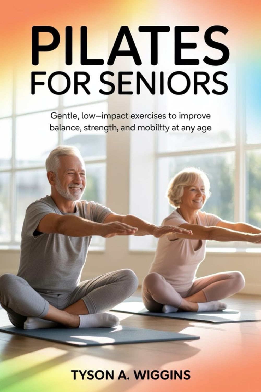 PILATES FOR SENIORS: Gentle, Low-Impact Exercises to Improve Balance, Strength, and Mobility at Any Age