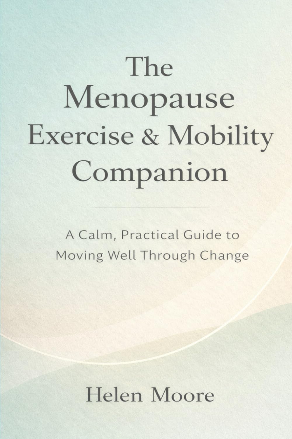 The Menopause Exercise & Mobility Companion: A Calm, Practical Guide to Moving Well Through Change