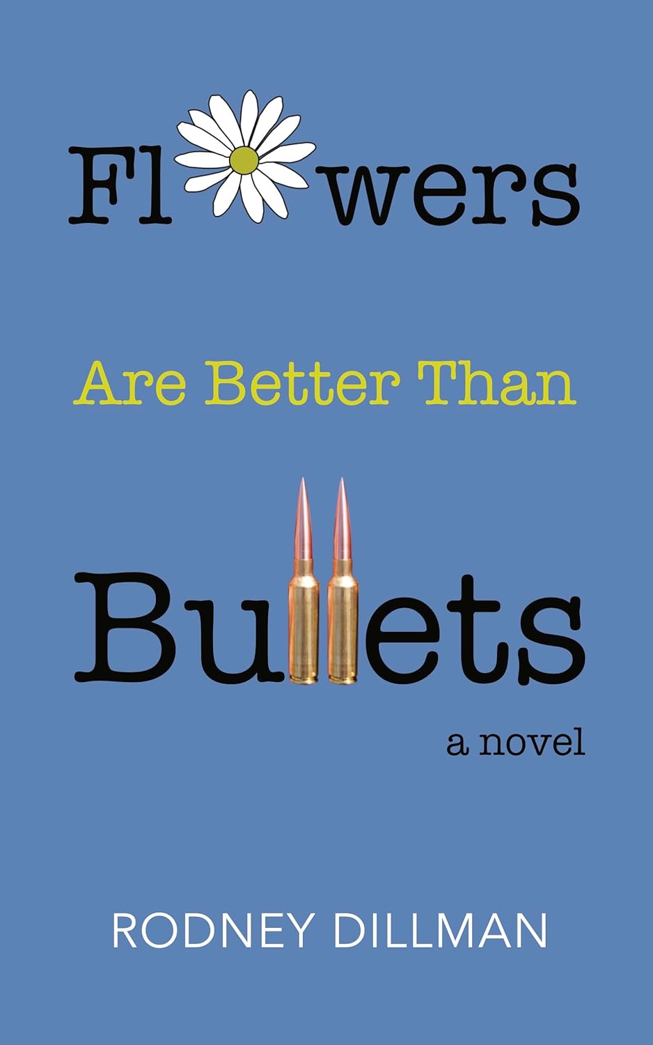 Flowers Are Better Than Bullets A Novel eBook Dillman