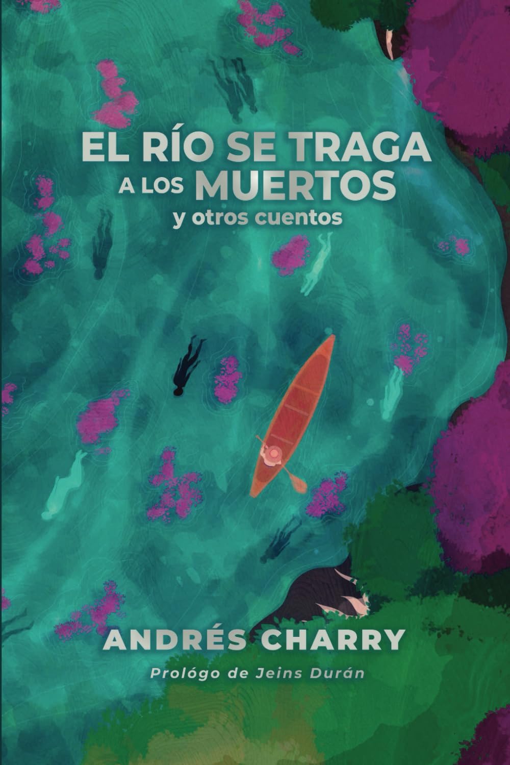 El río se traga a los muertos y otros cuentos: Una antología del conflicto, la pérdida y la lucha por la redención