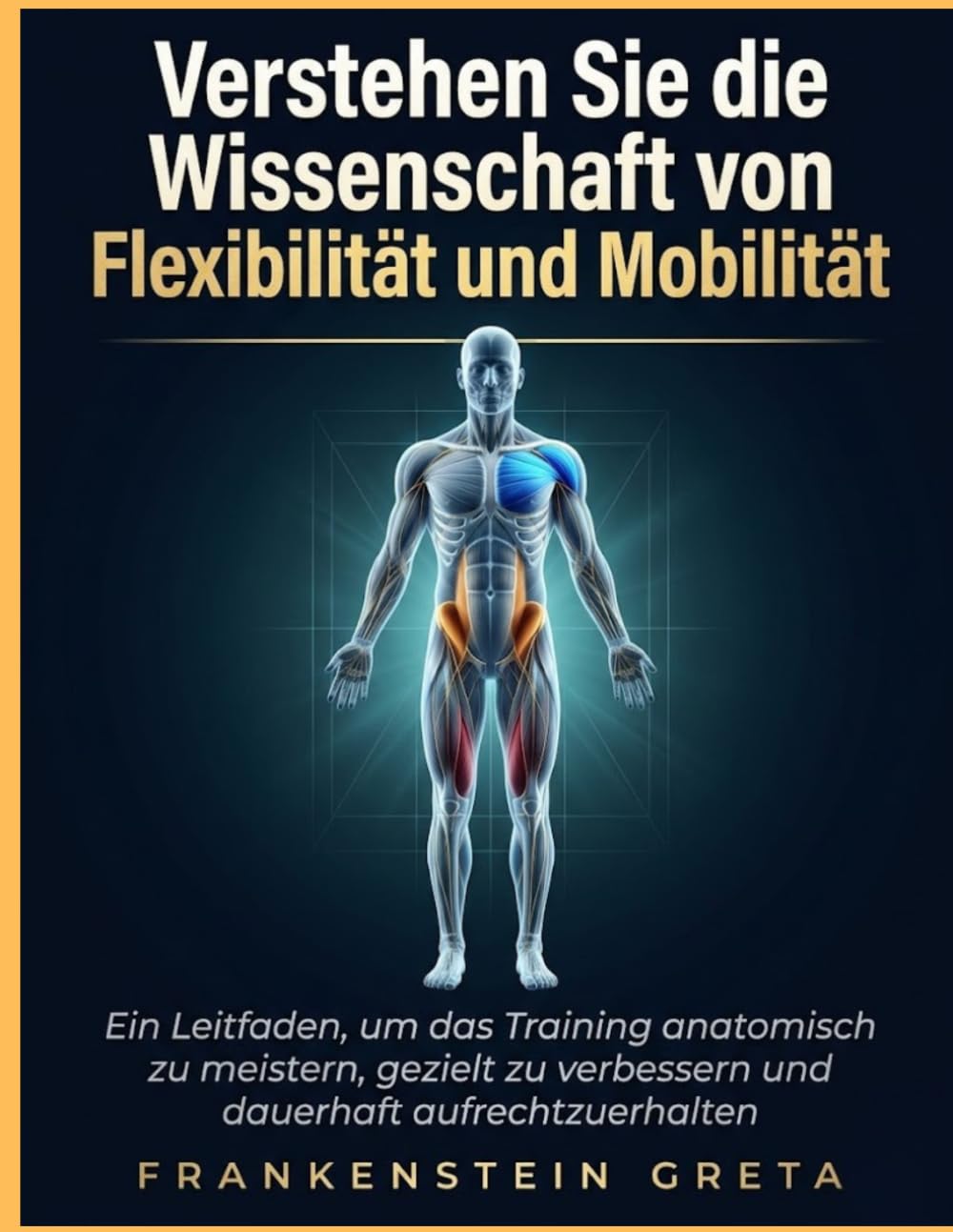 Verstehen Sie die Wissenschaft von Flexibilität und Mobilität: Ein Leitfaden, um das Training anatomisch zu meistern, gezielt zu verbessern und dauerhaft aufrechtzuerhalten