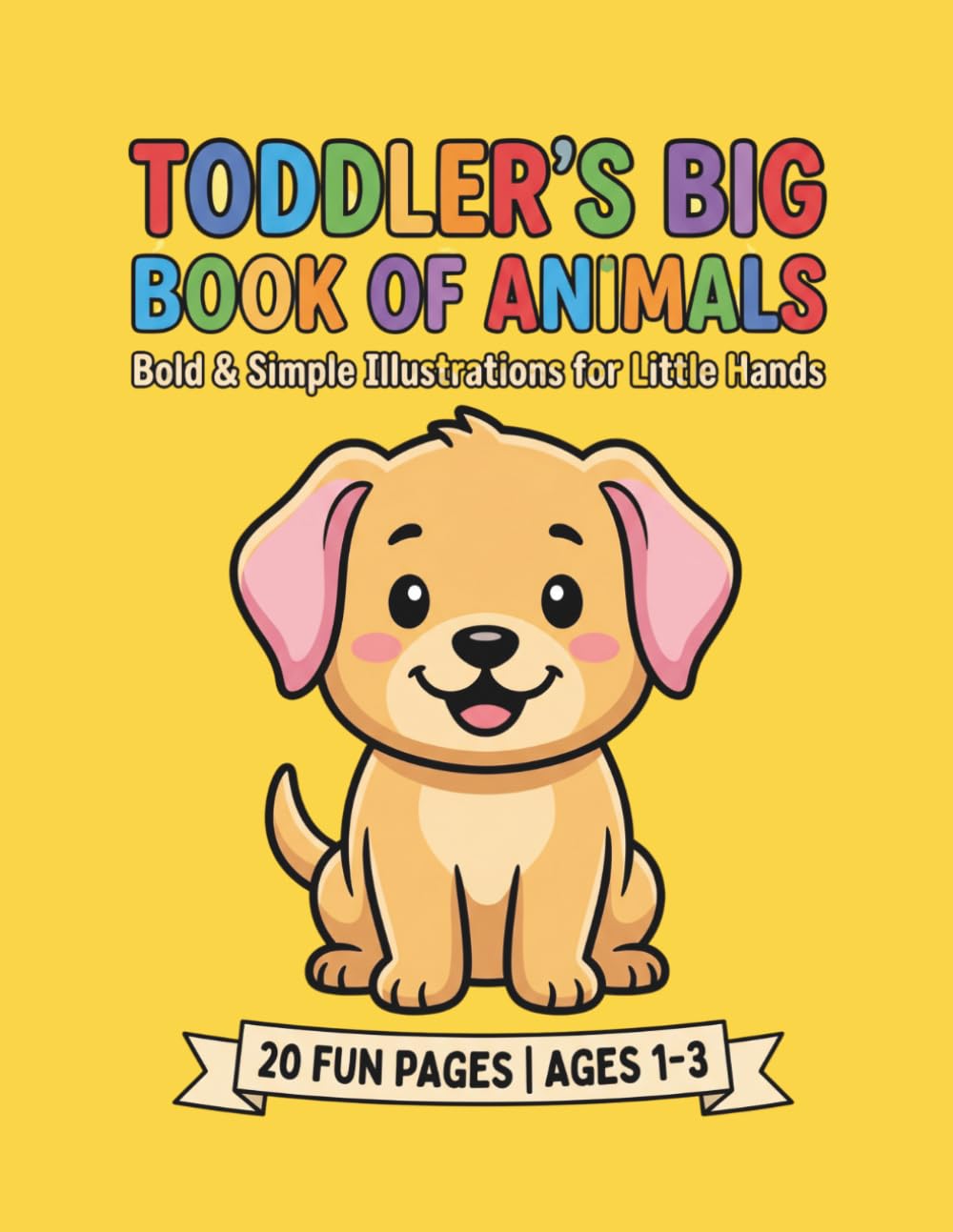 TODDLER'S BIG BOOK OF ANIMALS: Easy & Fun Coloring Book for Kids Ages 1-3, Toddlers and Preschoolers with Big Animal Drawings and Names.