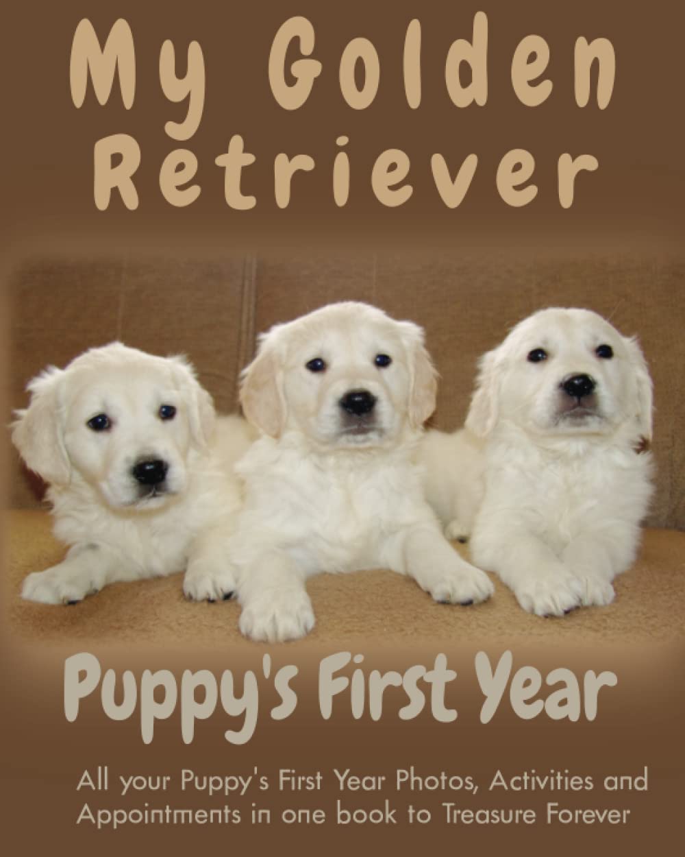 My Golden Retriever Puppy's First Year: Puppy Book Memory Keepsake Journal, includes medication log, training log, growth chart and pampered pup appointments etc.