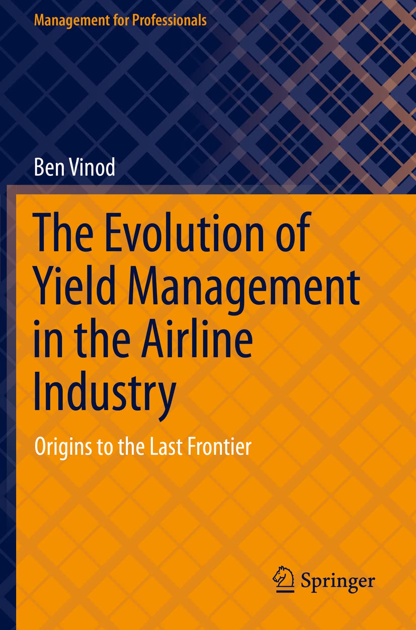 The Evolution of Yield Management in the Airline Industry: Origins to the Last Frontier (Management for Professionals)