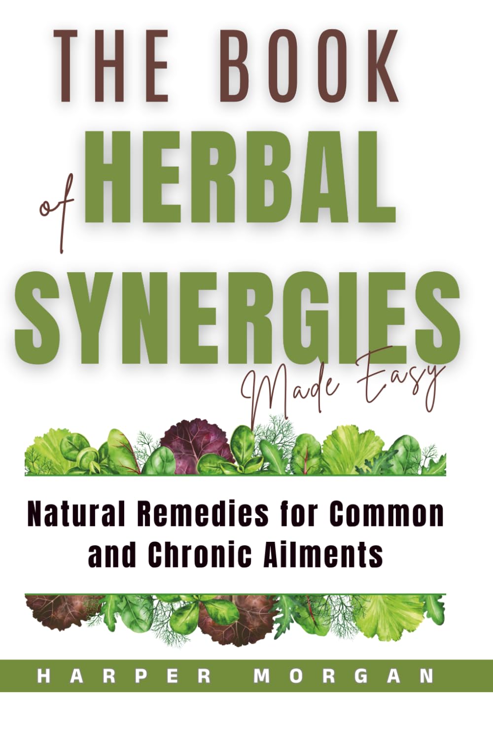 The Book of Herbal Synergies Made Easy: Natural Remedies for Common and Chronic Ailments (Vitality, Longevity & Health: Easy to Understand)