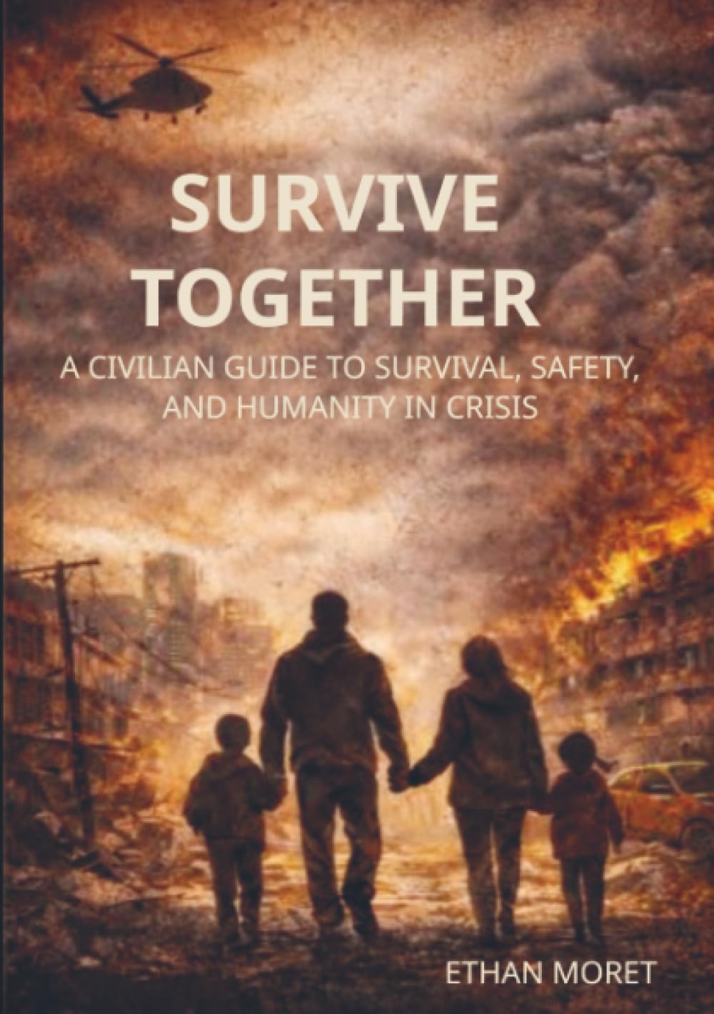 Survive together: A Civilian Guide to Survival, Safety, and Humanity in Crisis