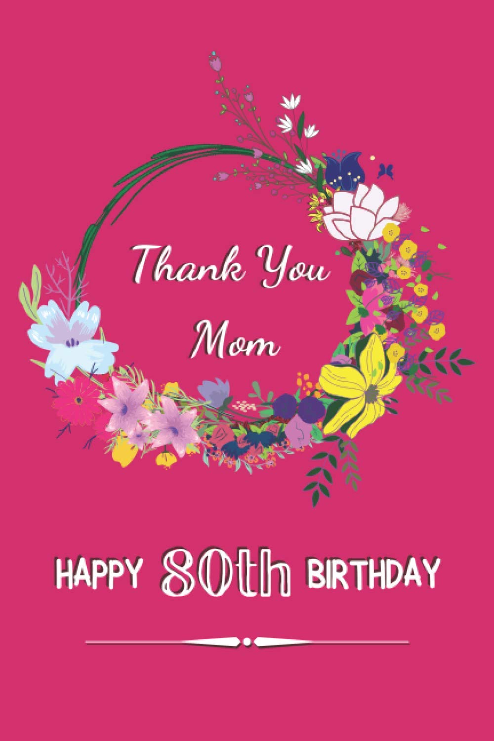 Thank you Mom. Happy 80th Birthday: A gift notebook with unique expressions of gratitude to your mother on each page