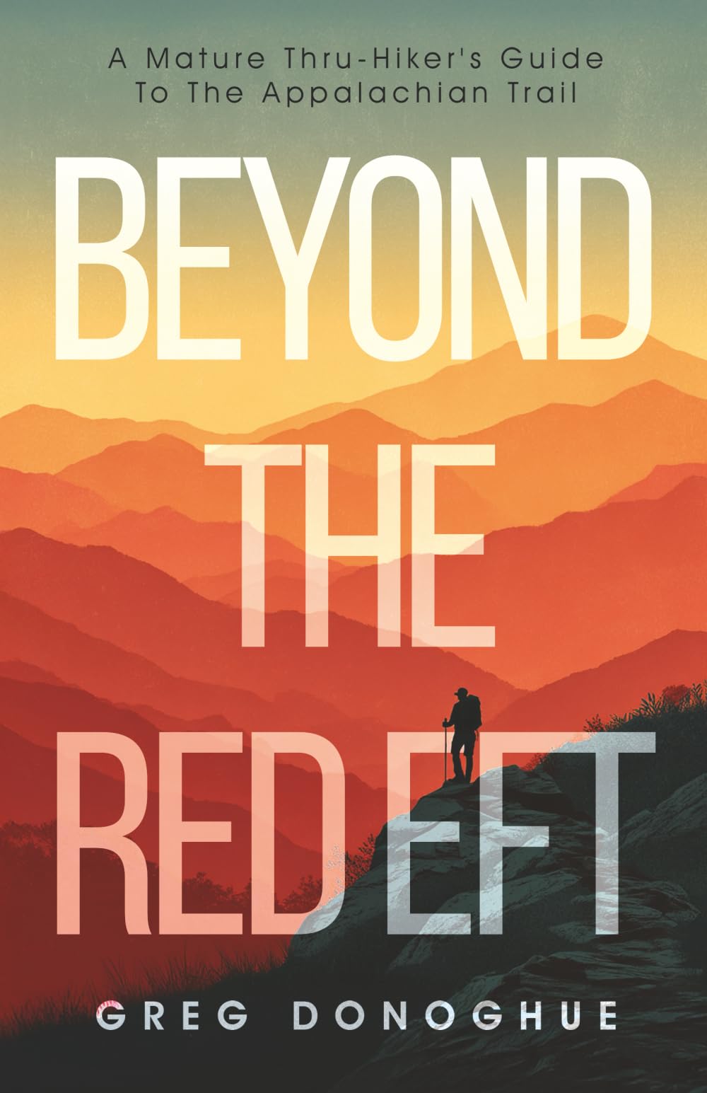 Beyond The Red Eft: A Mature Thru-Hiker's Guide To The Appalachian Trail