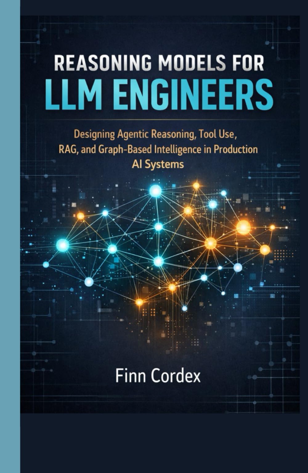 REASONING MODELS FOR LLM ENGINEERS: DESIGNING AGENTIC REASONING, TOOL USE, RAG, AND GRAPH-BASED INTELLIGENCE IN PRODUCTION AI SYSTEMS