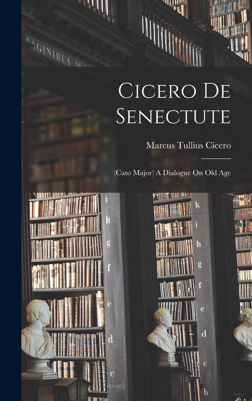 Cicero De Senectute: (cato Major) A Dialogue On Old Age