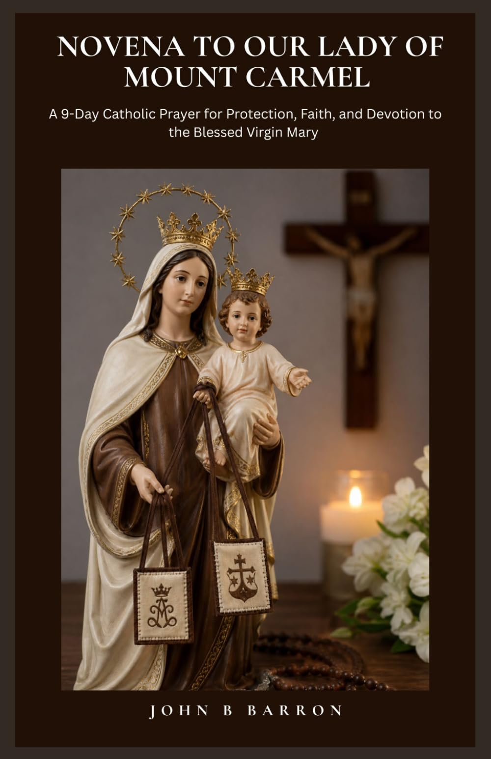 NOVENA TO OUR LADY OF MOUNT CARMEL: A 9-Day Catholic Prayer for Protection, Faith, and Devotion to the Blessed Virgin Mary (The Persistent Prayer Catholic Novena Series)