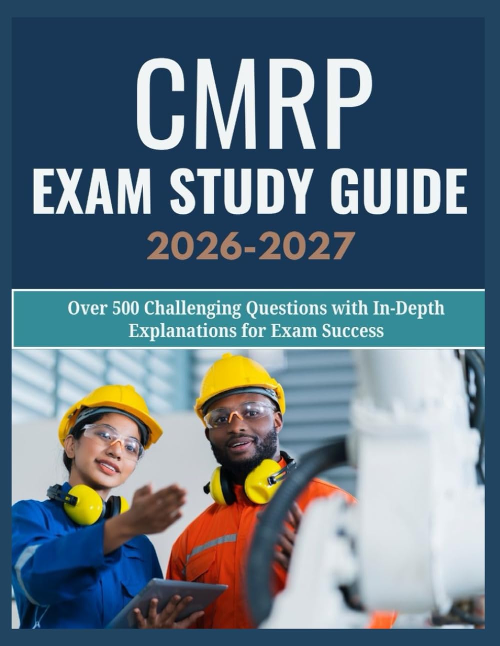 CMRP Exam Study Guide 2026-2027: Over 500 Challenging Questions with In-Depth Explanations for Exam Success