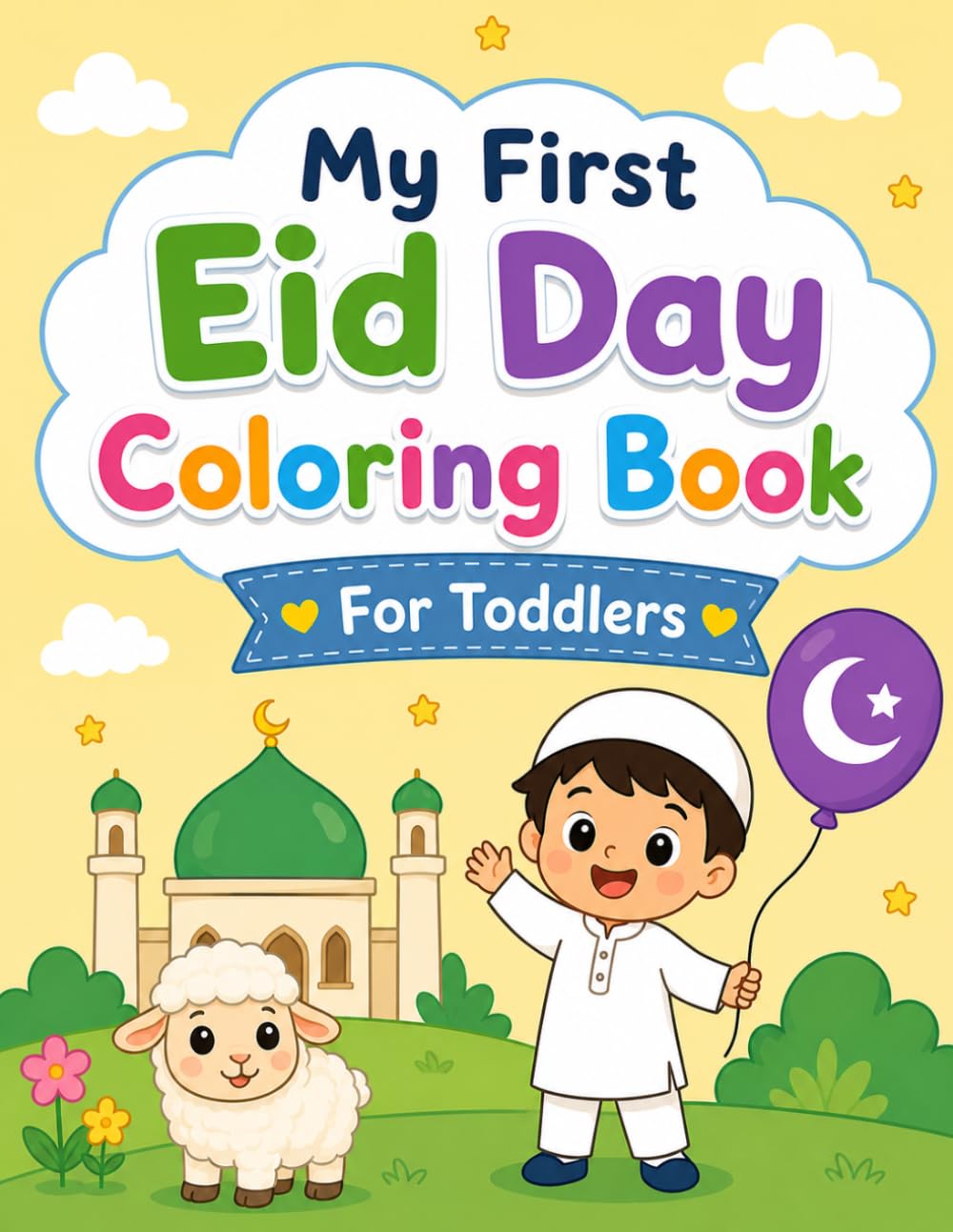My First Eid Day Coloring Book for Toddlers: Cute and Easy Islamic Coloring Pages | Fun Holiday Activities designs with Animals, Moon, Mosque, and Happy Celebration Scenes (Eid Mubarak Series)