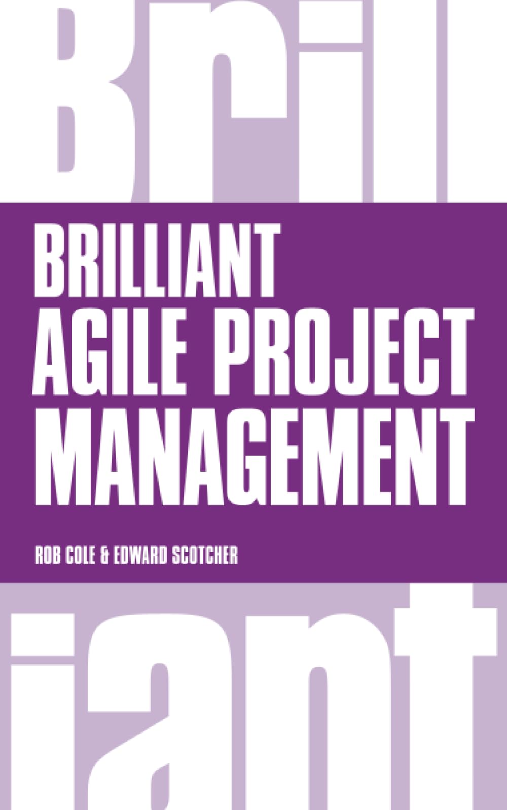 Brilliant Agile Project Management: A Practical Guide to Using Agile, Scrum and Kanban