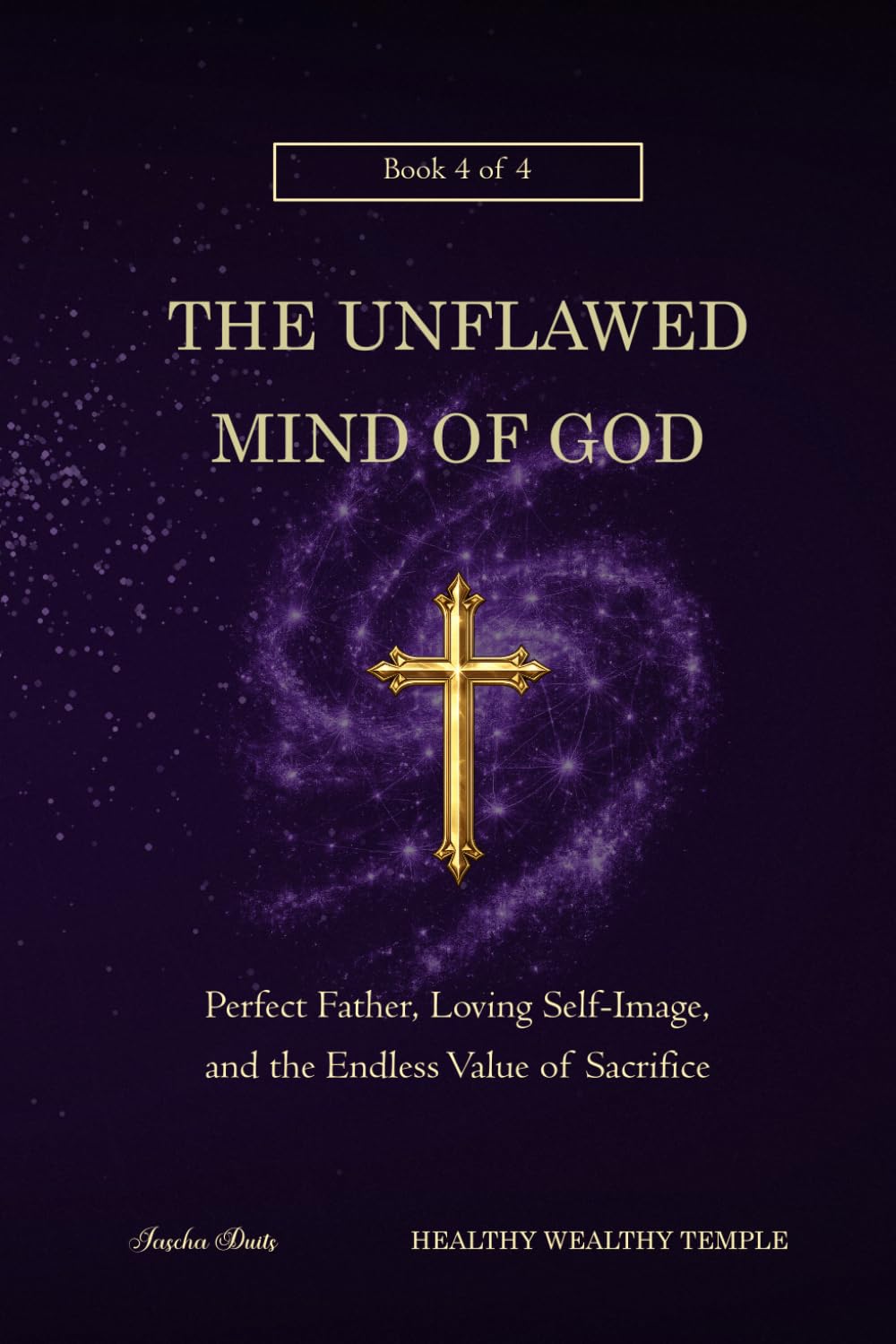 The Unflawed Mind of God: Perfect Father, Loving Self-Image, and the Endless Value of Sacrifice (Healthy Wealthy Temple)