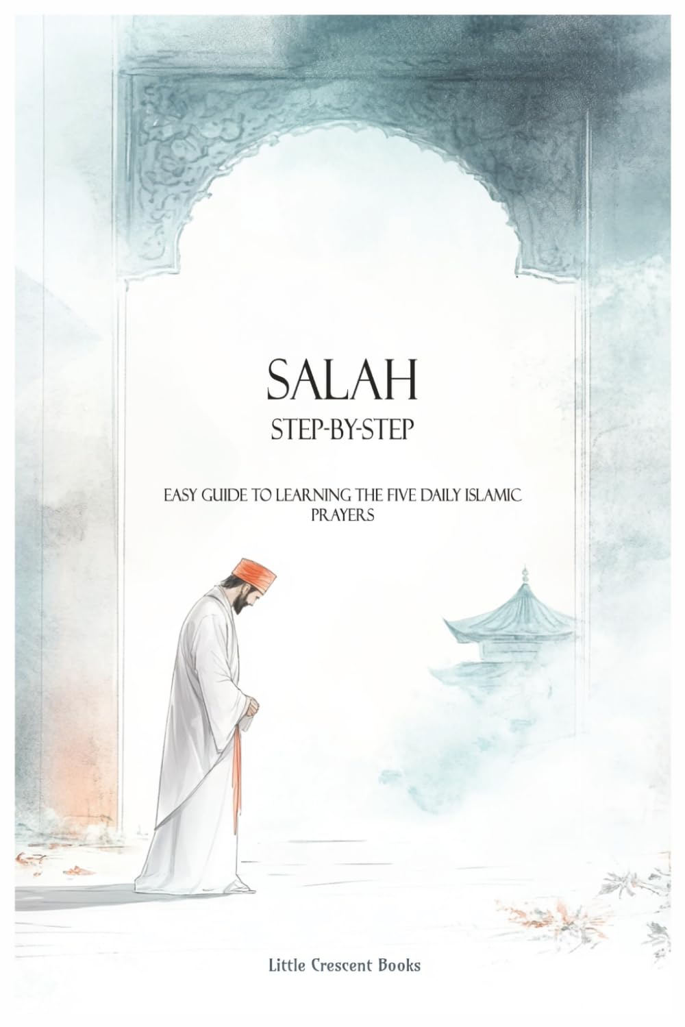 Salah Step By Step - Islamic Prayer: Learn to Pray Islamic Prayer or Namaz with detailed instructions for each Rek'ah for Adults or Children, easy to ... read, English Transliteration and Translation