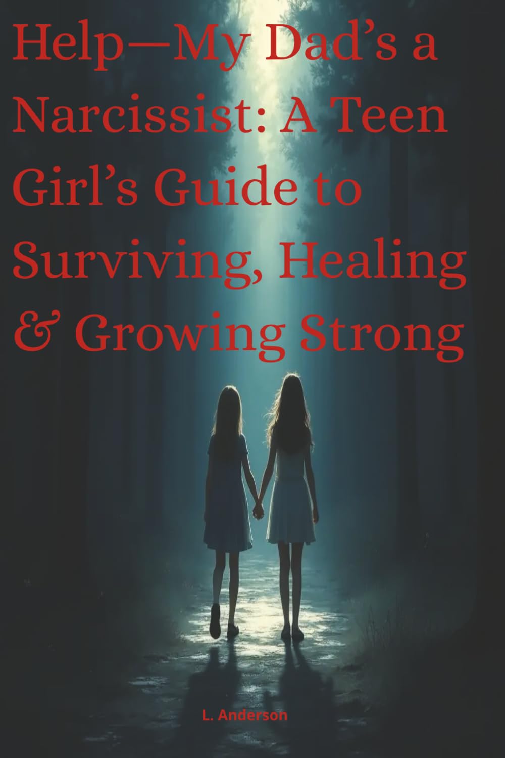 Help My Dad's a Narcissist: A Teen Girl's Guide to Surviving, Healing & Growing Strong (The Narcissist Survival Series)