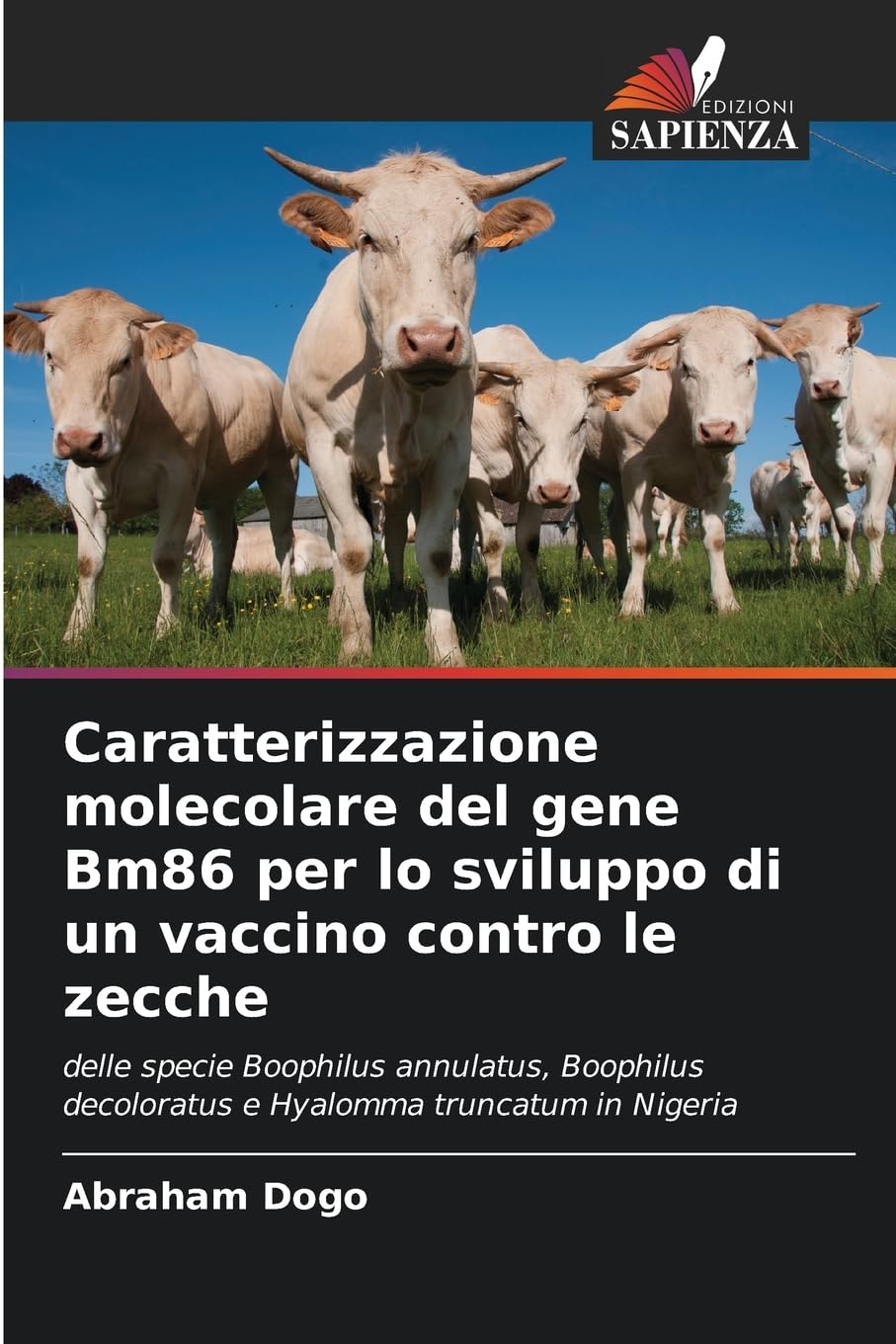 Caratterizzazione molecolare del gene Bm86 per lo sviluppo di un vaccino contro le zecche: delle specie Boophilus annulatus, Boophilus decoloratus e Hyalomma truncatum in Nigeria