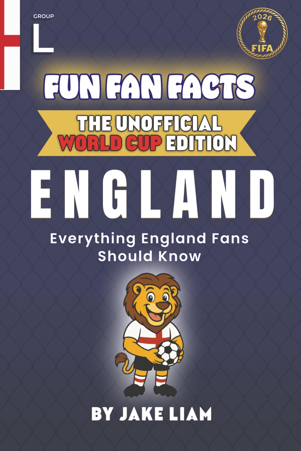 Fun Fan Facts: World Cup Edition – England: Everything Young England Fans Should Know (Sports Facts Books for Kids: The Fun Fan Facts Unofficial Team Guide)