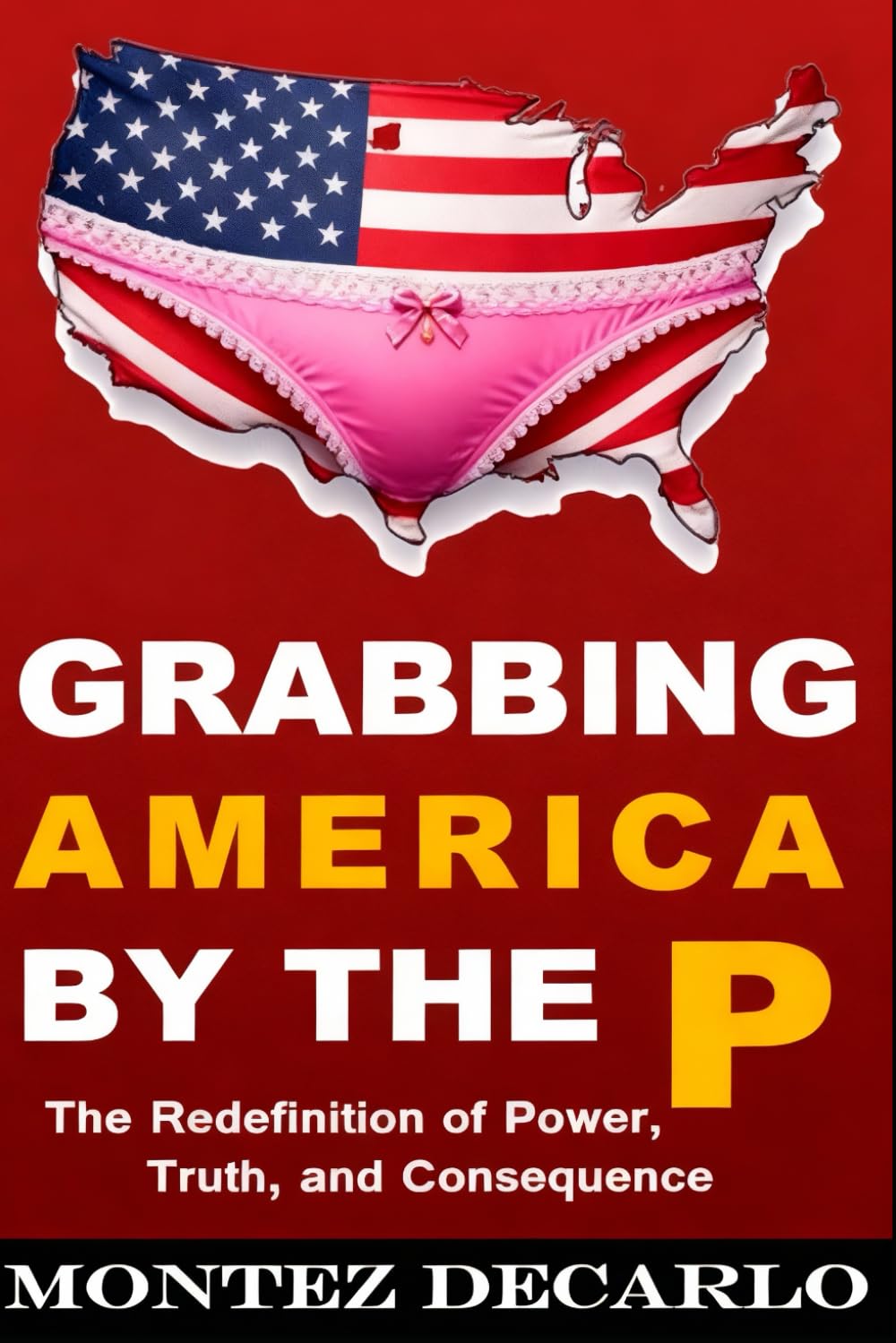 Grabbing America by the P: The Redefinition of Power, Truth, and Consequence: 1 (Trumpology Series)