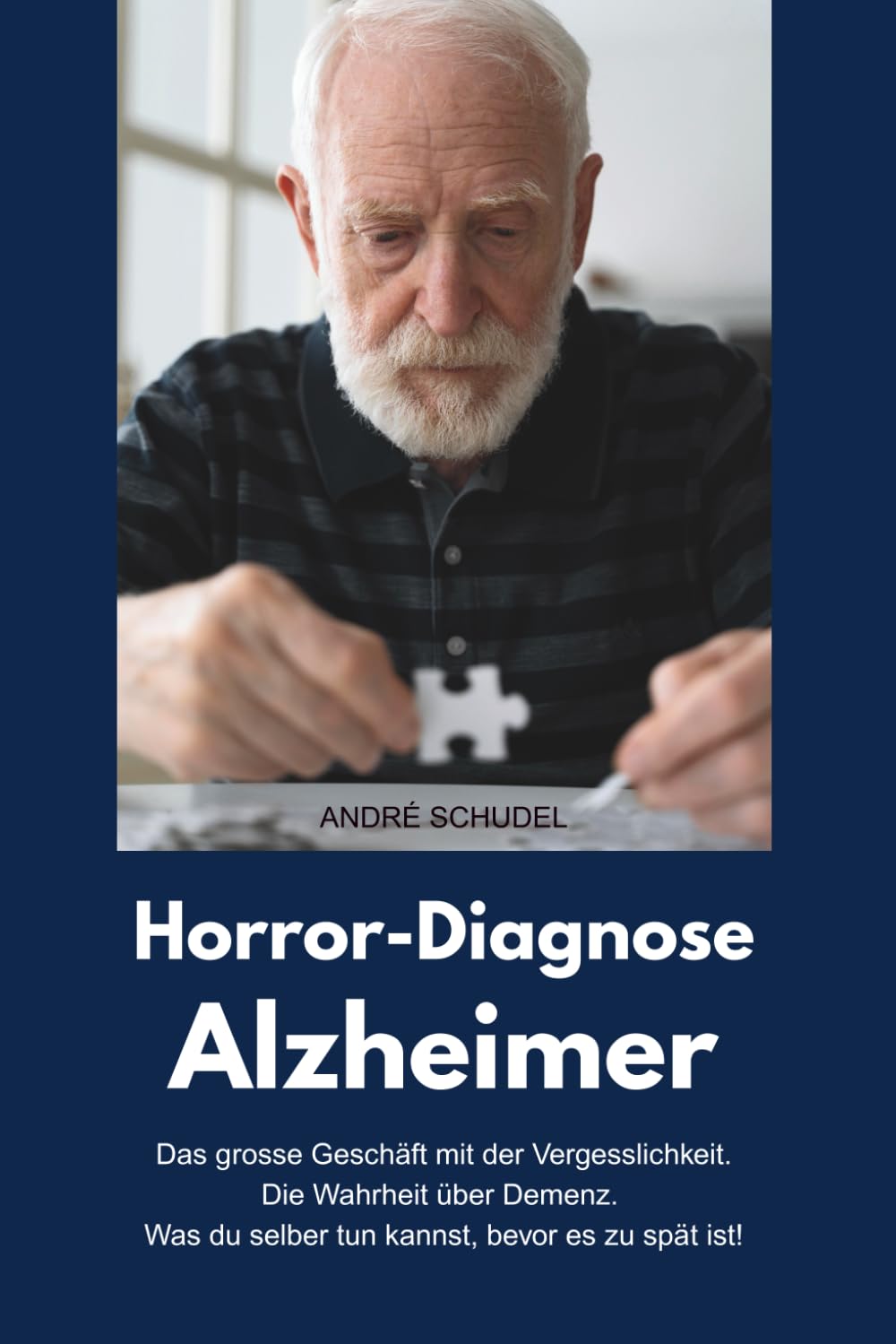 Horror-Diagnose Alzheimer - Das grosse Geschäft mit der Vergesslichkeit. Die Wahrheit über Demenz. Was du selber tun kannst, bevor es zu spät ist!