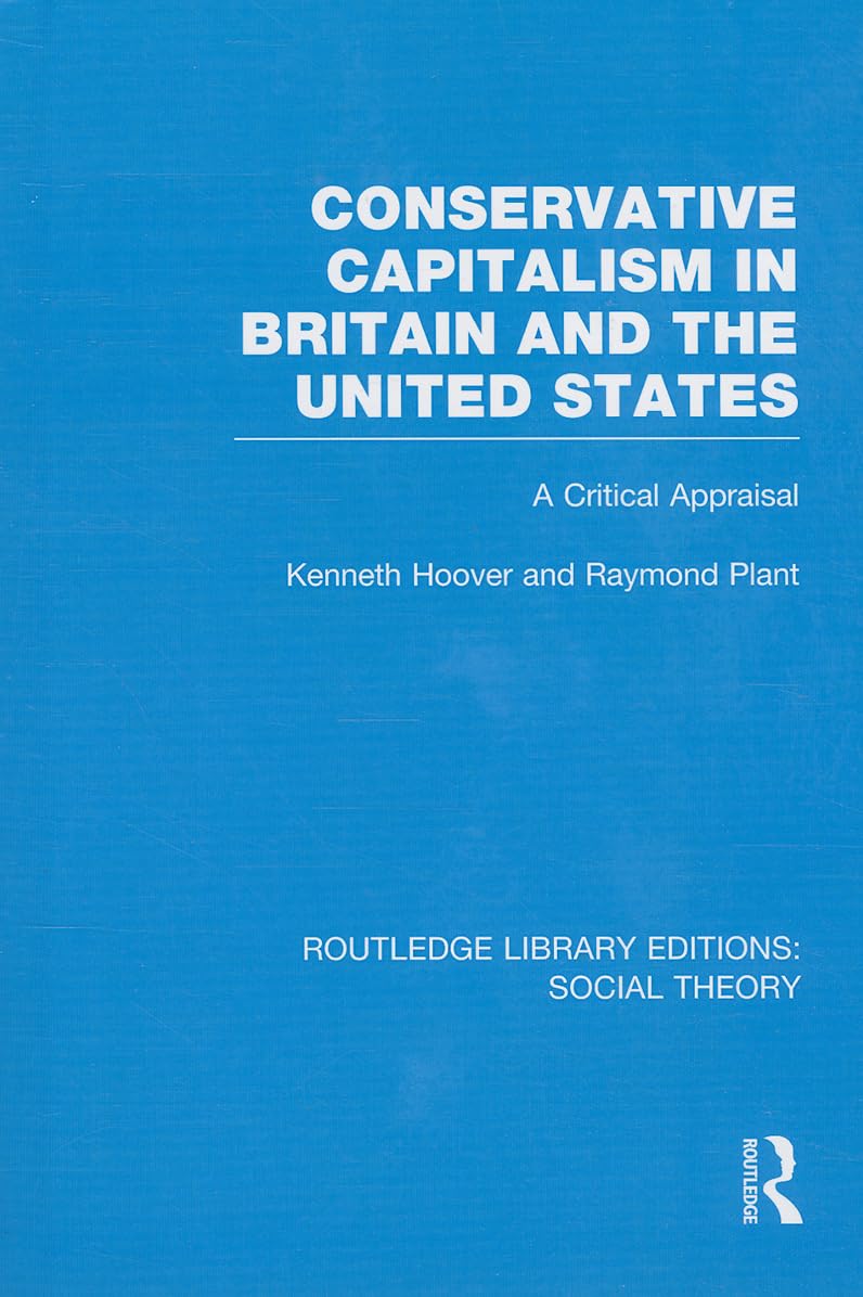 Conservative Capitalism in Britain and the United States (RLE Social Theory): A Critical Appraisal: 15 (Routledge Library Editions: Social Theory)