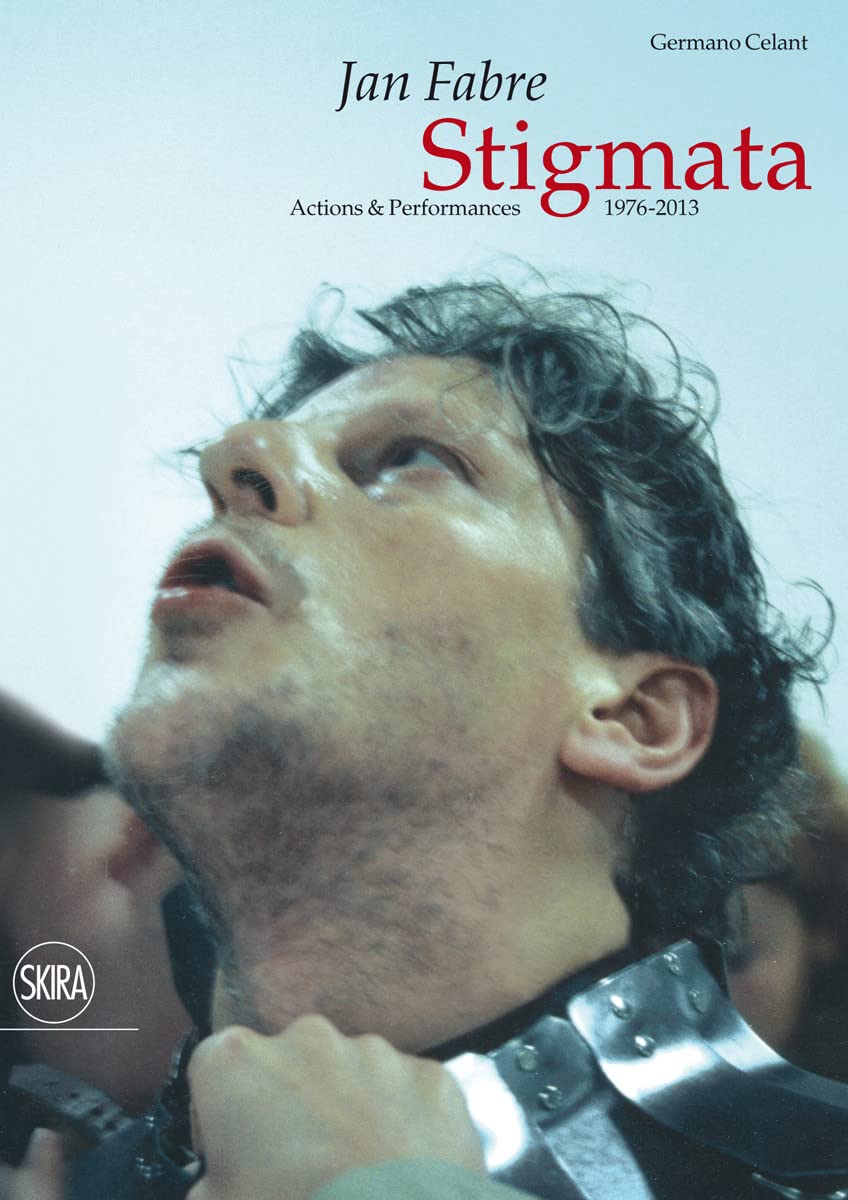 Jan Fabre. Stigmata. Action & Performances 1976-2013. Ediz. illustrata (Arte moderna. Cataloghi)