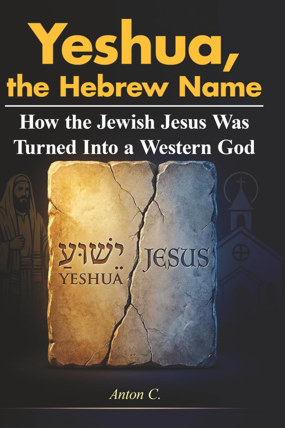 Yeshua, the Hebrew Name: How the Jewish Jesus Was Turned Into a Western God (Replacement Theology)