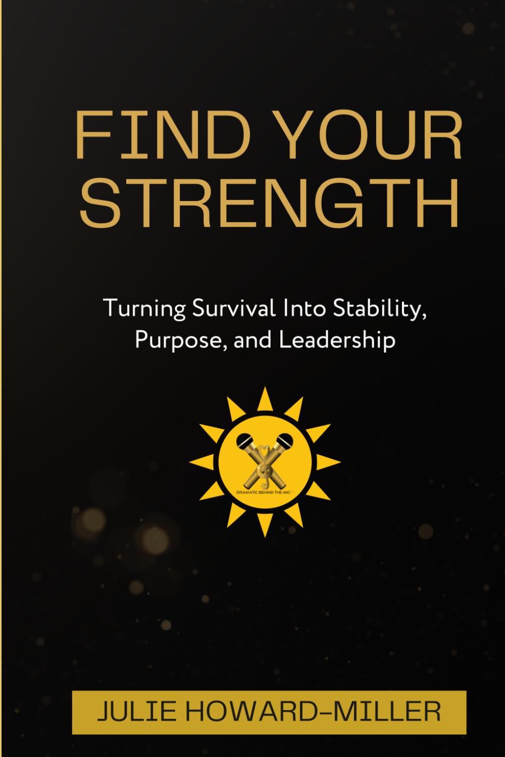 Find Your Strength: Turning Survival Into Stability, Purpose, and Leadership
