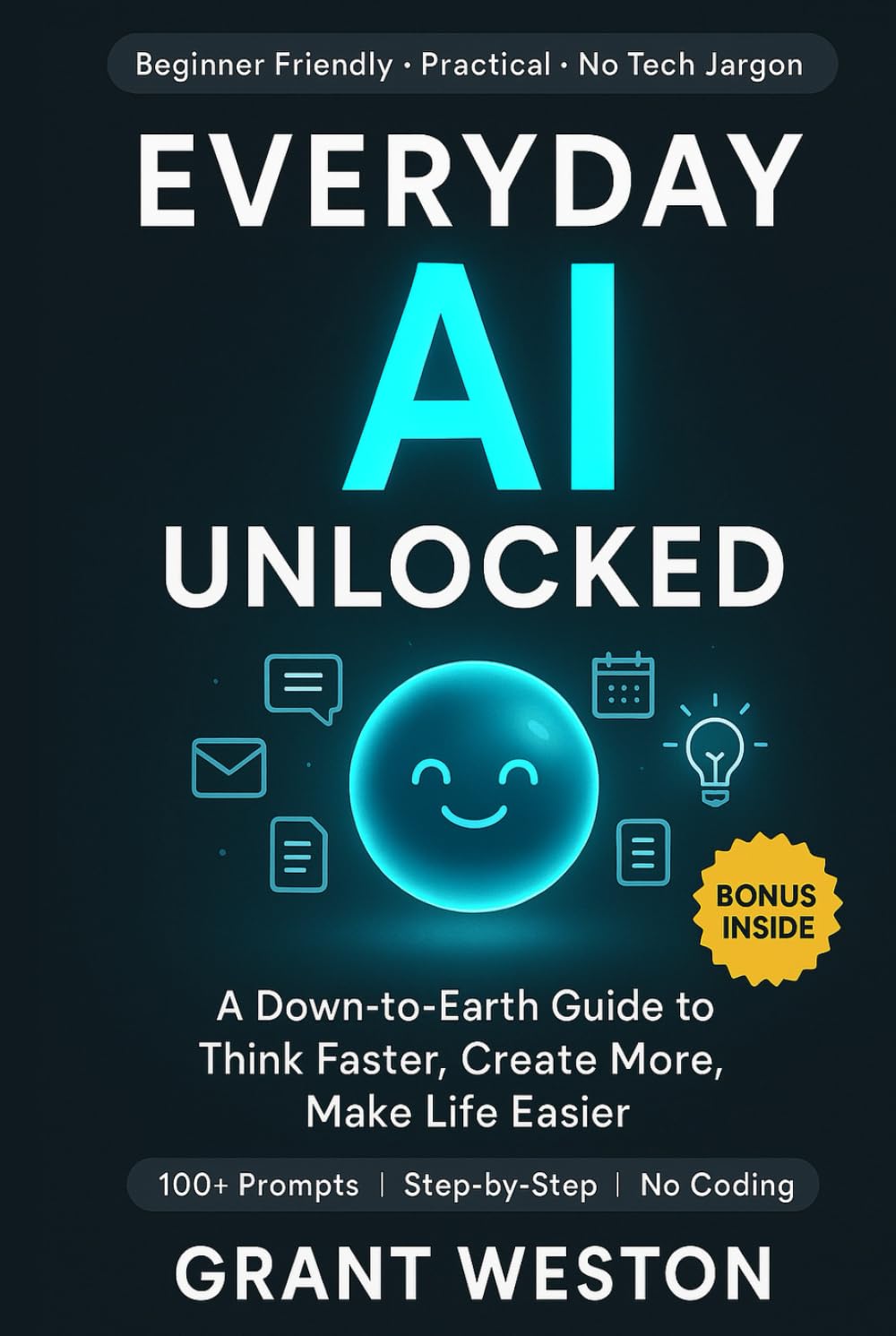 Everyday AI Unlocked: A Down-to-Earth Guide to Using AI to Think Faster, Create More, and Make Everyday Life Easier