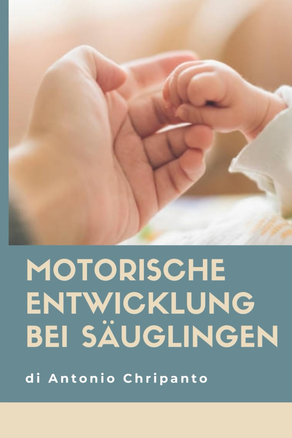 Motorische Entwicklung bei Säuglingen: "Der vollständige Leitfaden zur motorischen Entwicklung bei Kindern von 0 bis 5 Jahren"