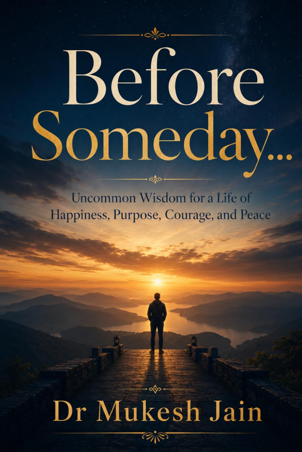 Before Someday…: Uncommon Wisdom for a Life of Happiness, Purpose, Courage, and Peace