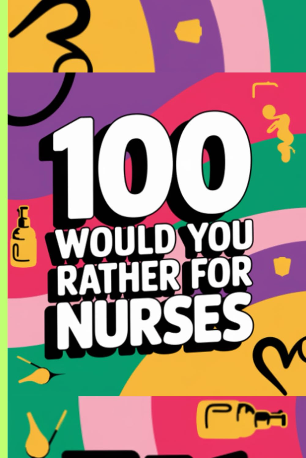 Would You Rather Games For Nurses, Funny Nursing Duty Questions: Fun and Hilarious Scenarios to Brighten Your Shift (Funny Would You Rather Books For ... Silly Entertaining Questionf For All Ages)