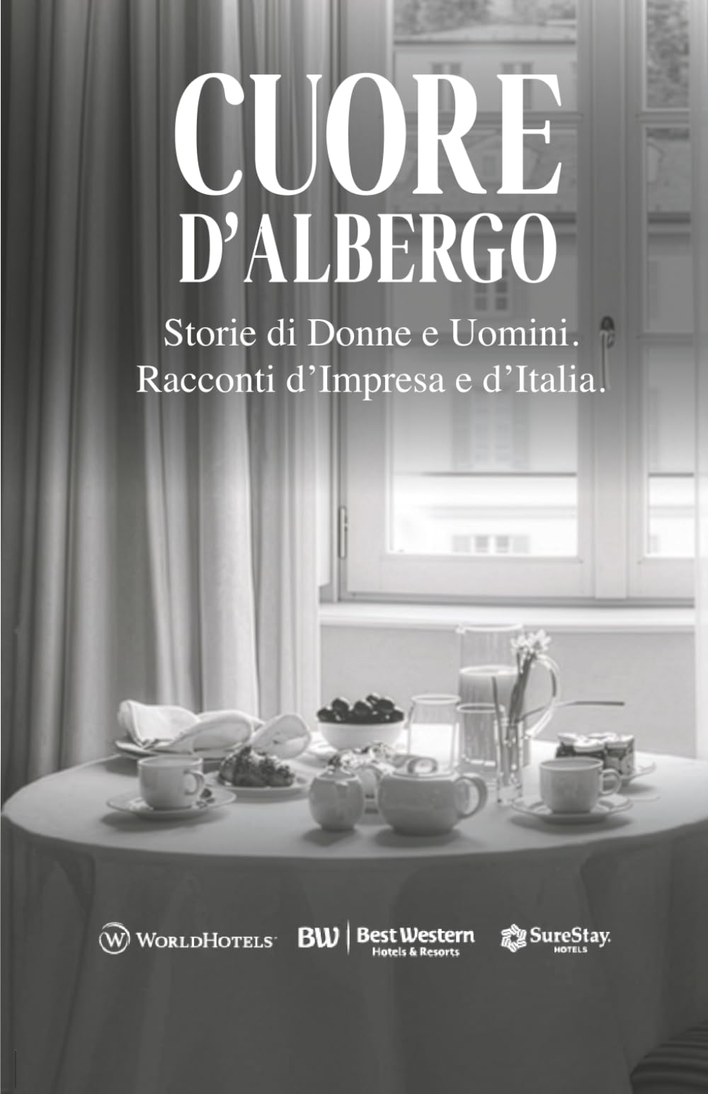 Cuore D'Albergo: Storie di Donne e Uomini. Racconti d’Impresa e d’Italia