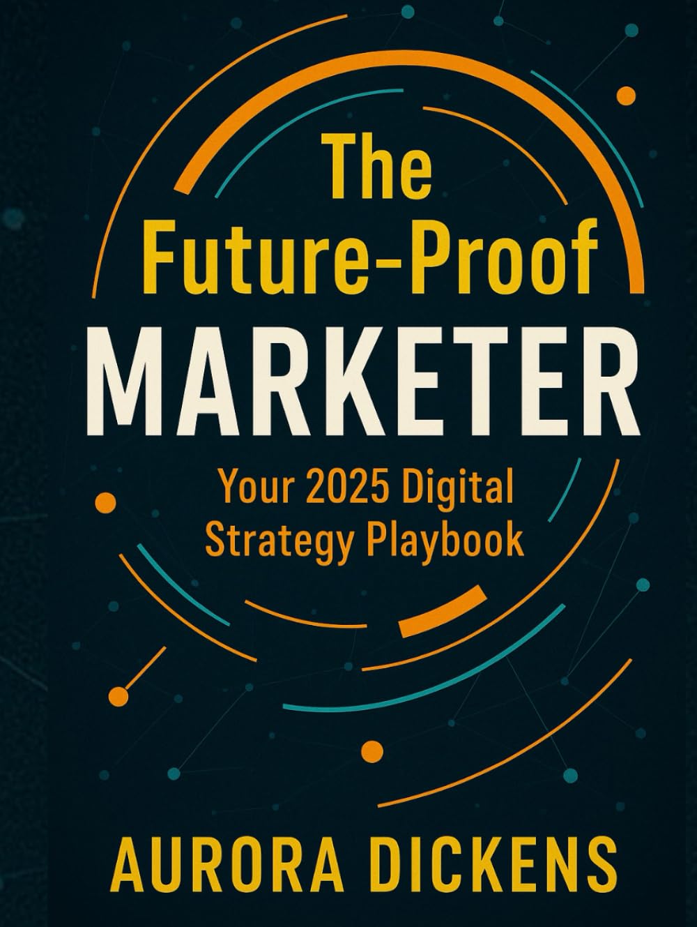 Digital Marketing Strategy 2025: A Complete Guide for Growth & Innovation: The Future-Proof Marketer