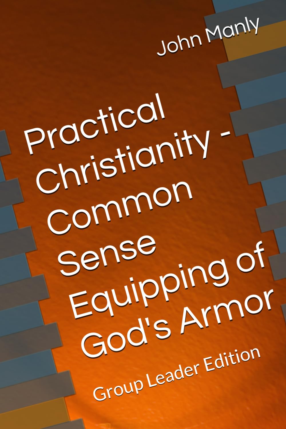 Practical Christianity - Common Sense Equipping of God's Armor: Group Leader Edition (Practical Christianity - Navigating The Simplicity of the Word)