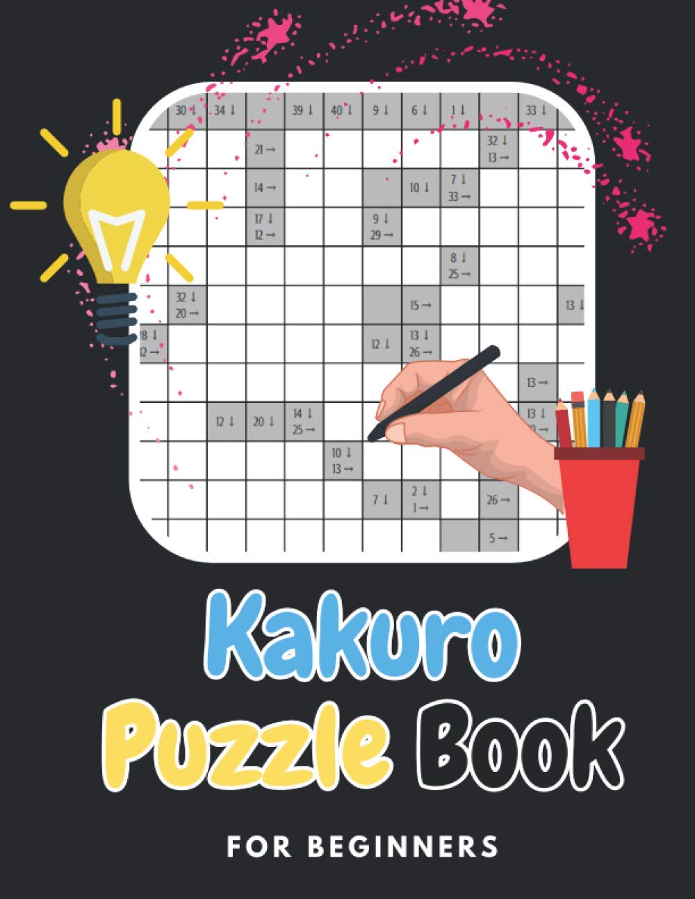 Kakuro Puzzle Book For Beginners: Brain Games For Beginners Kakuro Puzzle Book With Solutions