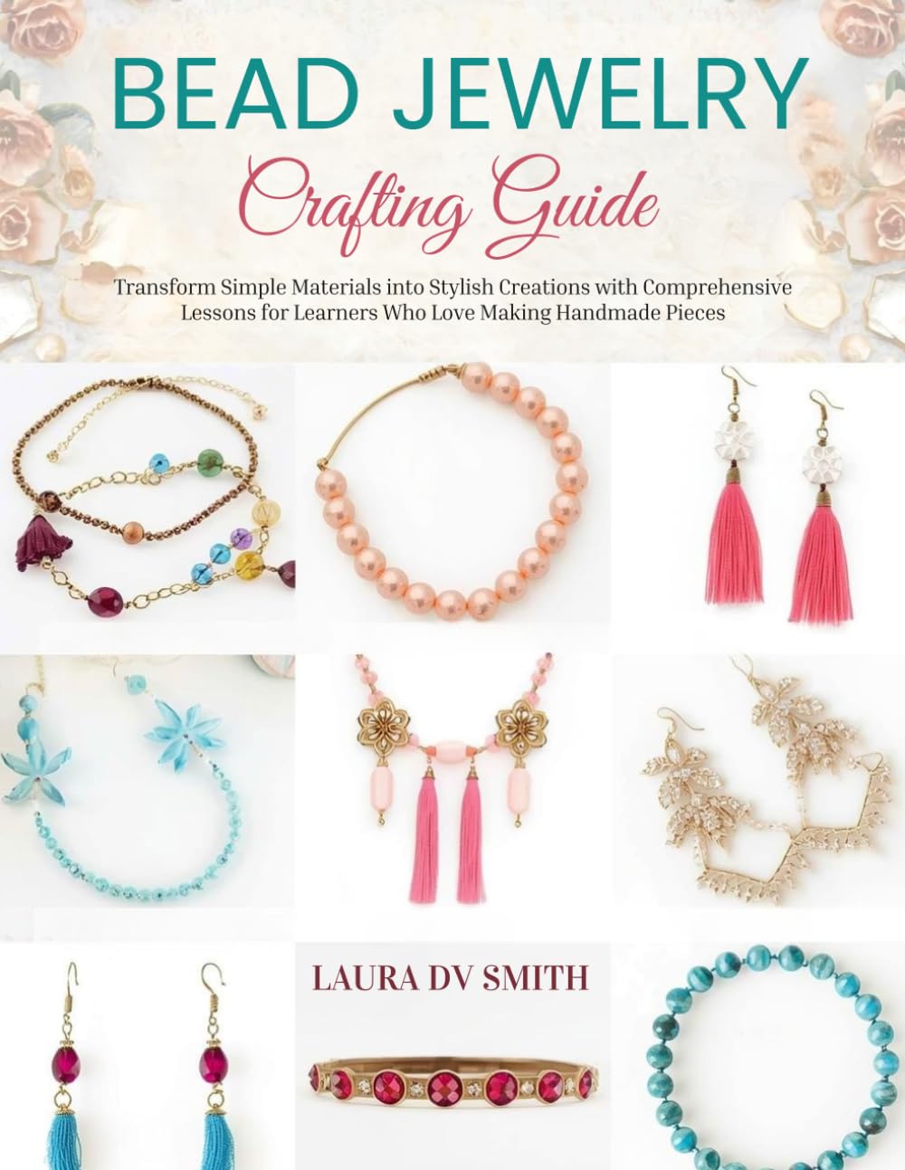 Bead Jewelry Crafting Guide: Transform Simple Materials into Stylish Creations with Comprehensive Lessons for Learners Who Love Making Handmade Pieces