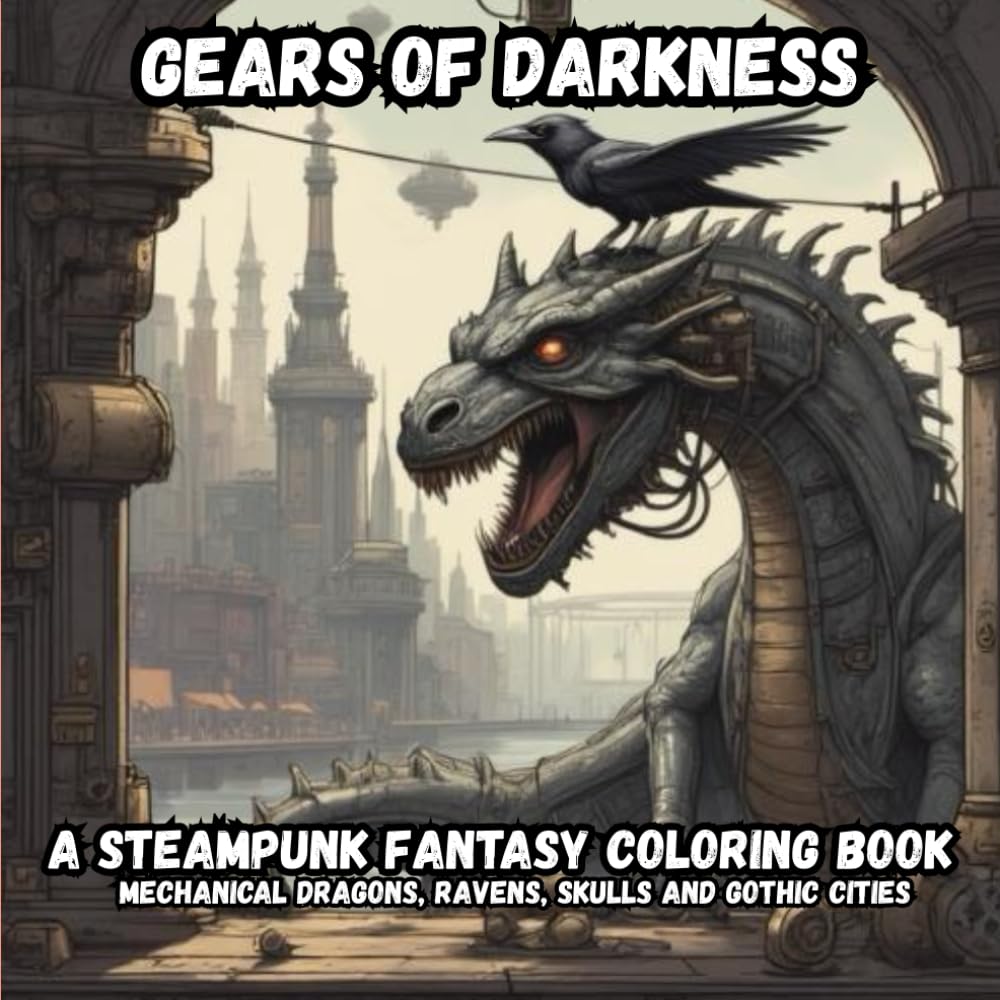 Gears of Darkness A Steampunk Fantasy Coloring Book: 50 Mechanical Dragons Ravens Skulls and Gothic Cities