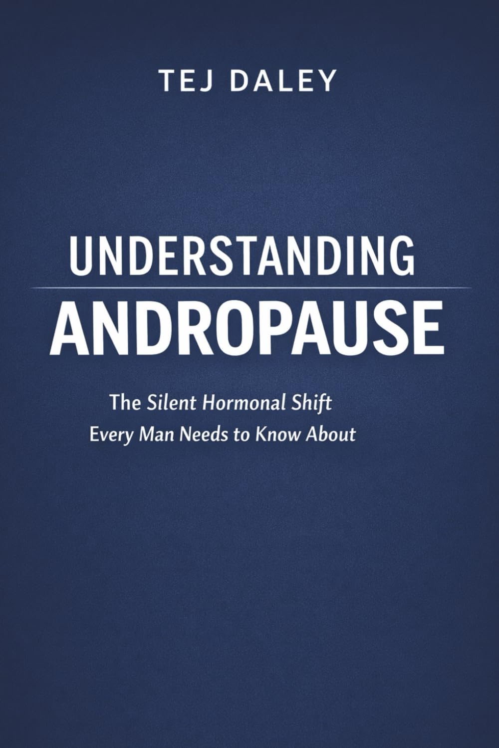 Understanding Andropause: The Silent Hormonal Shift Every Man Needs to Know About