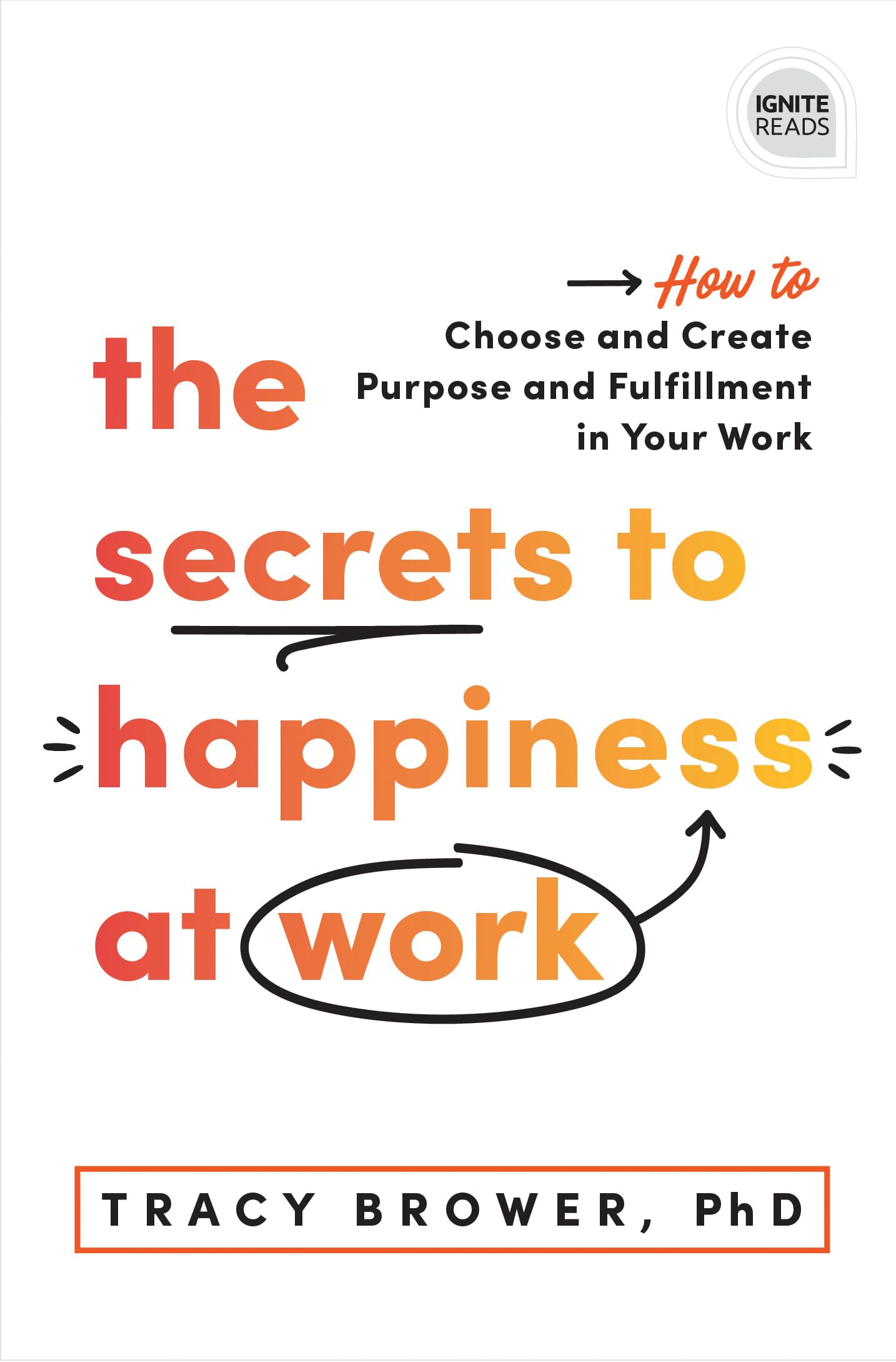 The Secrets to Happiness at Work: How to Choose and Create Purpose and Fulfillment in Your Work (Ignite Reads)