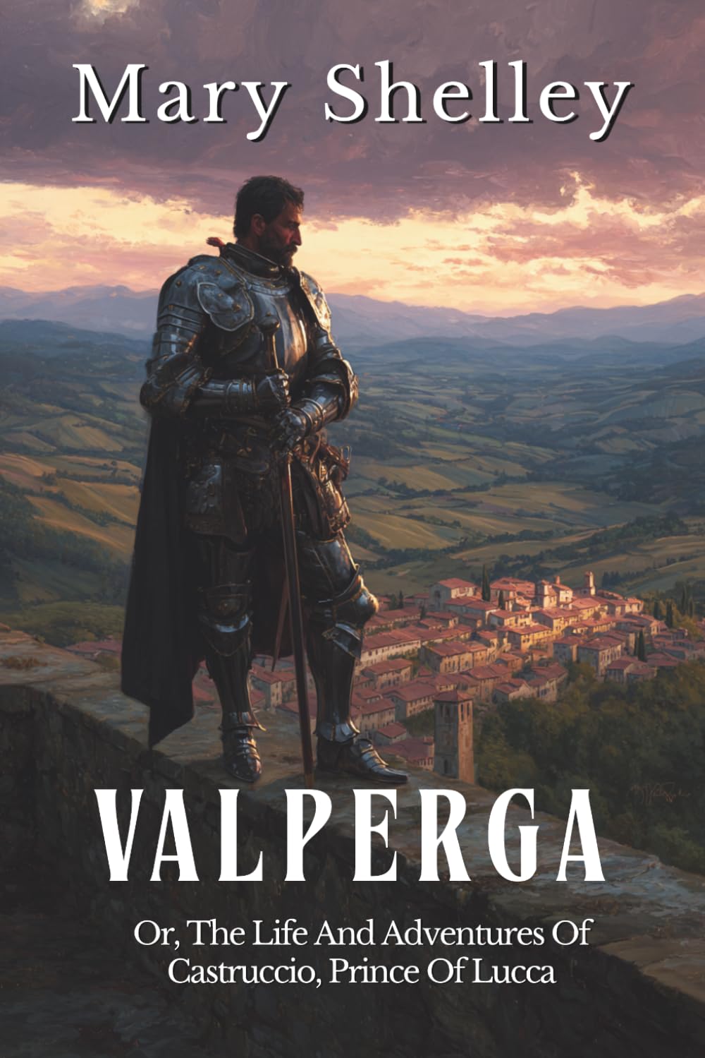 Valperga - Vols 1-3: Or, The Life And Adventures Of Castruccio, Prince Of Lucca (Annotated)