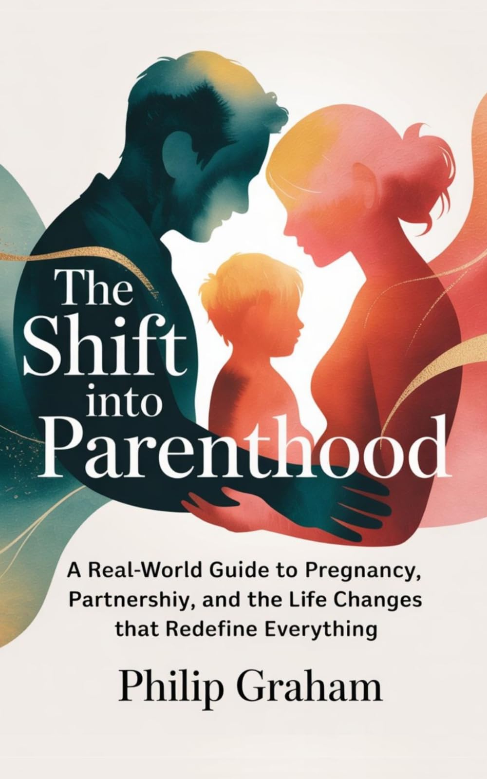 The Shift Into Parenthood: A Real-World Guide to Pregnancy, Partnership, and the Life Changes That Redefine Everything