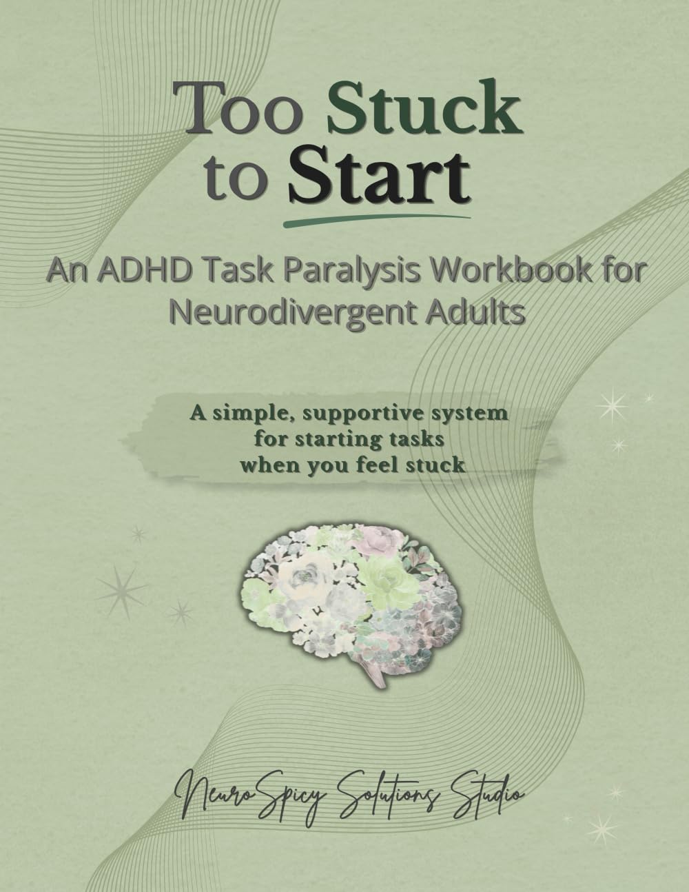 Too Stuck to Start: An ADHD Task Paralysis Workbook for Neurodivergent Adults (The NeuroSpicy Work Systems Series)