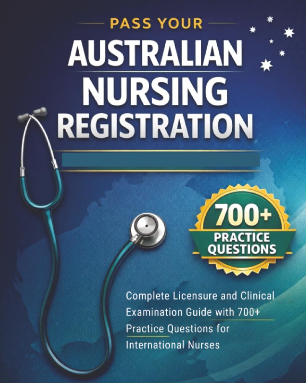 Pass Your Australian Nursing Registration: Complete Licensure and Clinical Examination Guide with 700+ Practice Questions for International Nurses